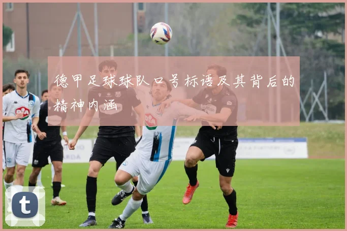 德甲足球球队口号标语及其背后的精神内涵