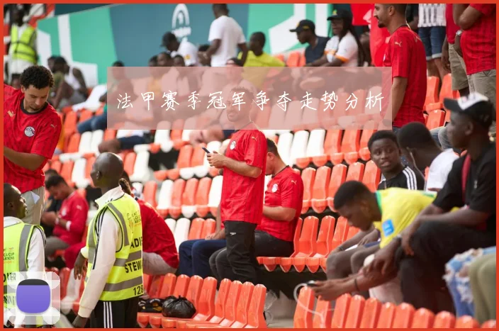 法甲赛季冠军争夺走势分析