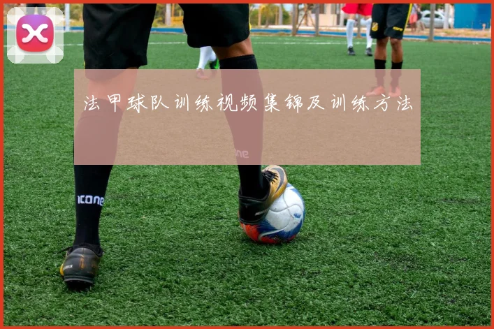 法甲球队训练视频集锦及训练方法