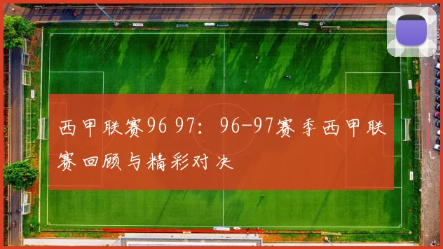西甲联赛96 97：96-97赛季西甲联赛回顾与精彩对决