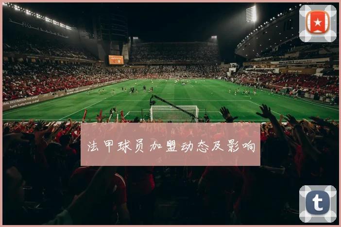 法甲球员加盟动态及影响